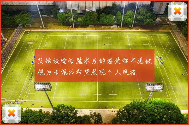 艾顿谈输给魔术后的感受称不愿被视为卡佩拉希望展现个人风格