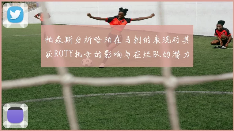 帕森斯分析哈珀在马刺的表现对其获ROTY机会的影响与在烂队的潜力