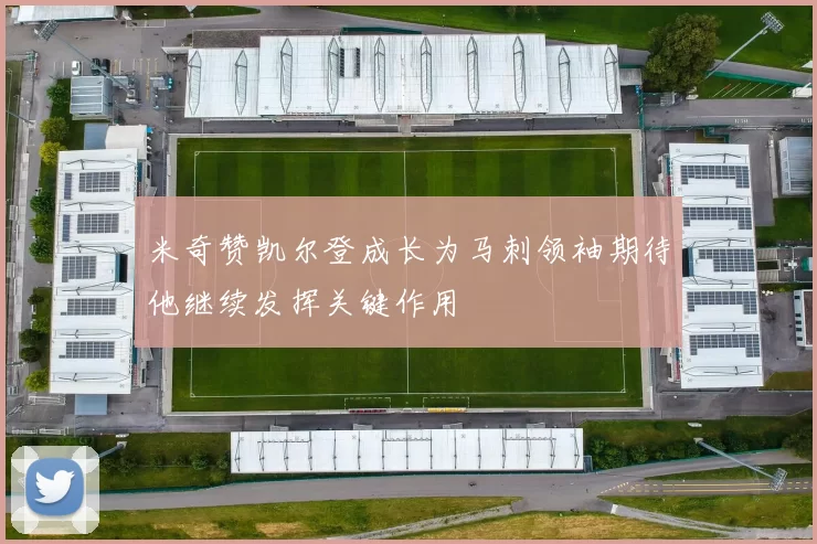 米奇赞凯尔登成长为马刺领袖期待他继续发挥关键作用